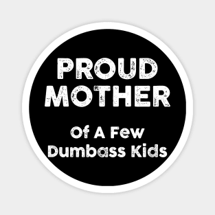 Proud Mother Of A Few Dumbass Kids Magnet